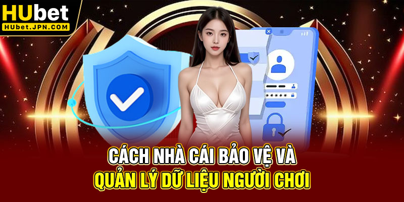 Cách nhà cái bảo vệ và quản lý dữ liệu người chơi