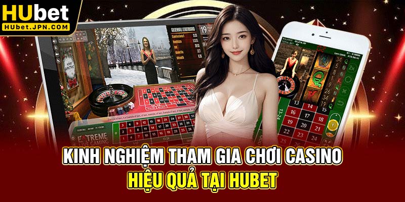 Kinh nghiệm tham gia chơi Casino hiệu quả tại Hubet