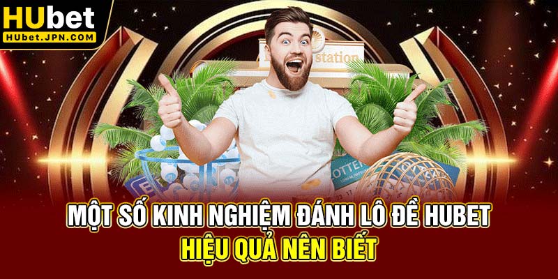 Một số kinh nghiệm đánh lô đề Hubet hiệu quả nên biết