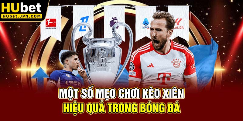 Một số mẹo chơi kèo xiên hiệu quả trong bóng đá